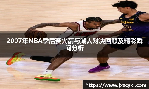 2007年NBA季后赛火箭与湖人对决回顾及精彩瞬间分析